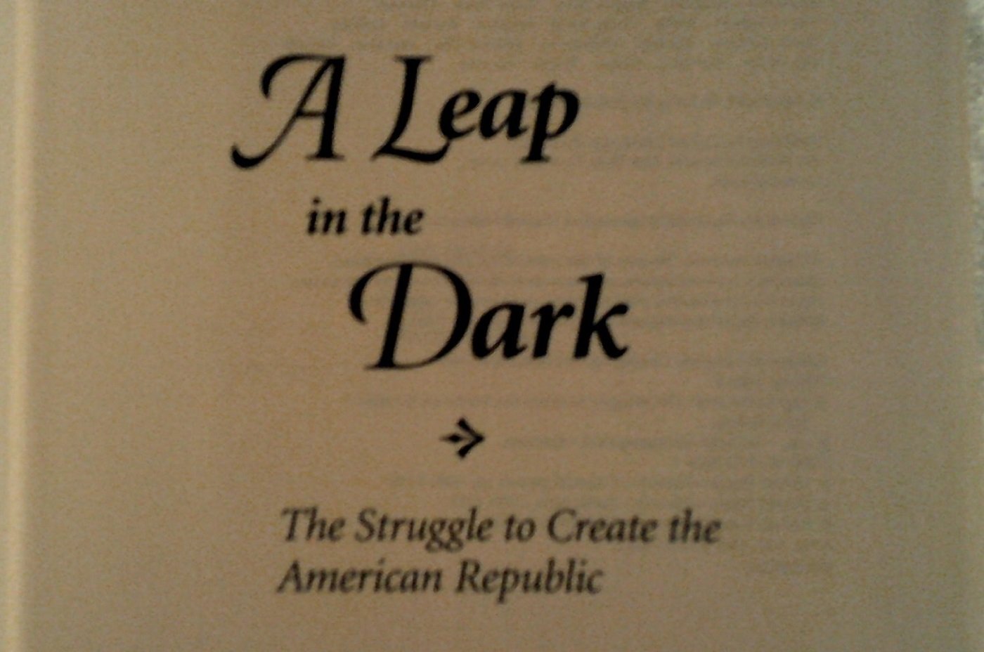 A Leap in the Dark: The Struggle to Create the American Republic