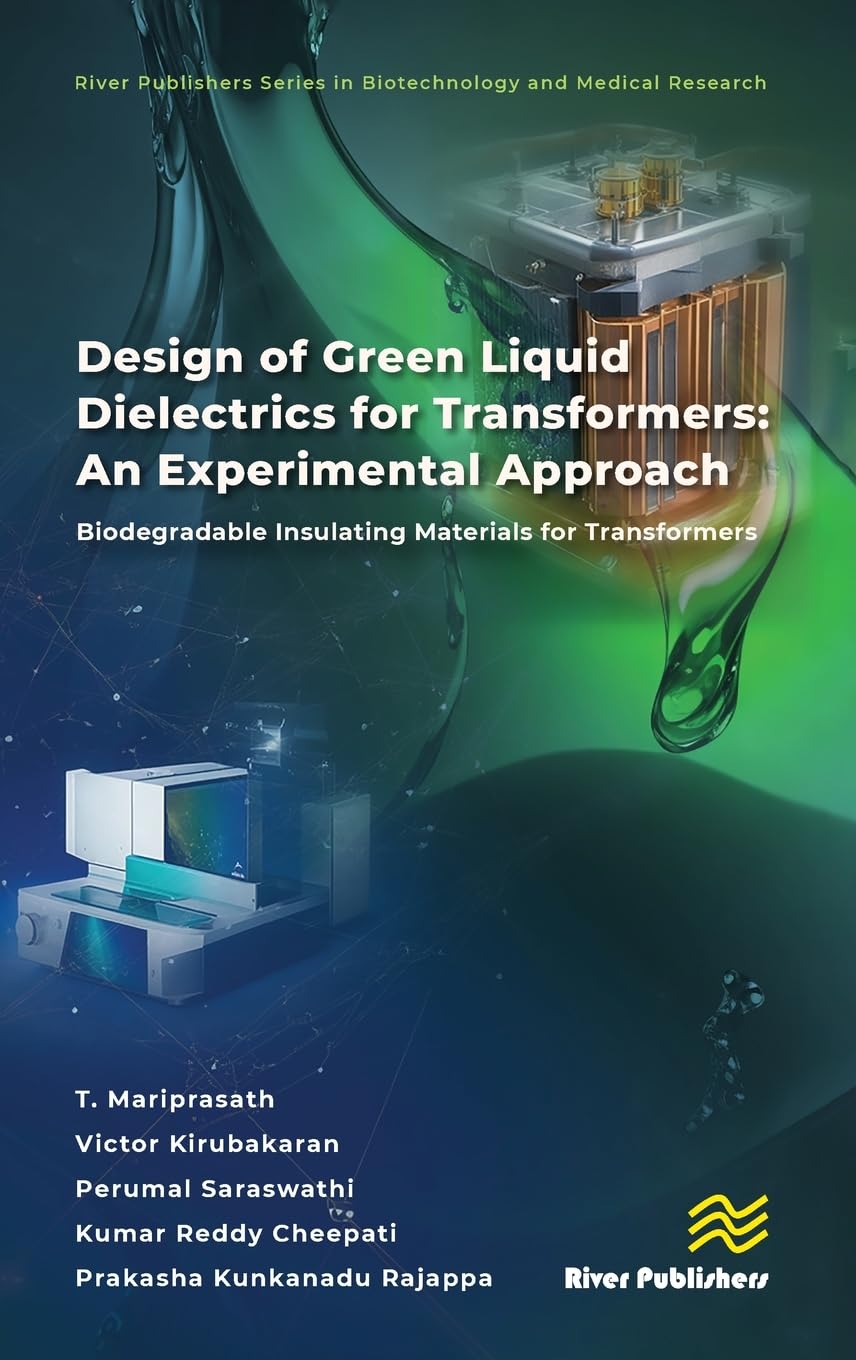 Design of Green Liquid Dielectrics for Transformers: An Experimental Approach: Biodegradable Insulating Materials for Transformers (River Publishers Series in Biotechnology and Medical Research)