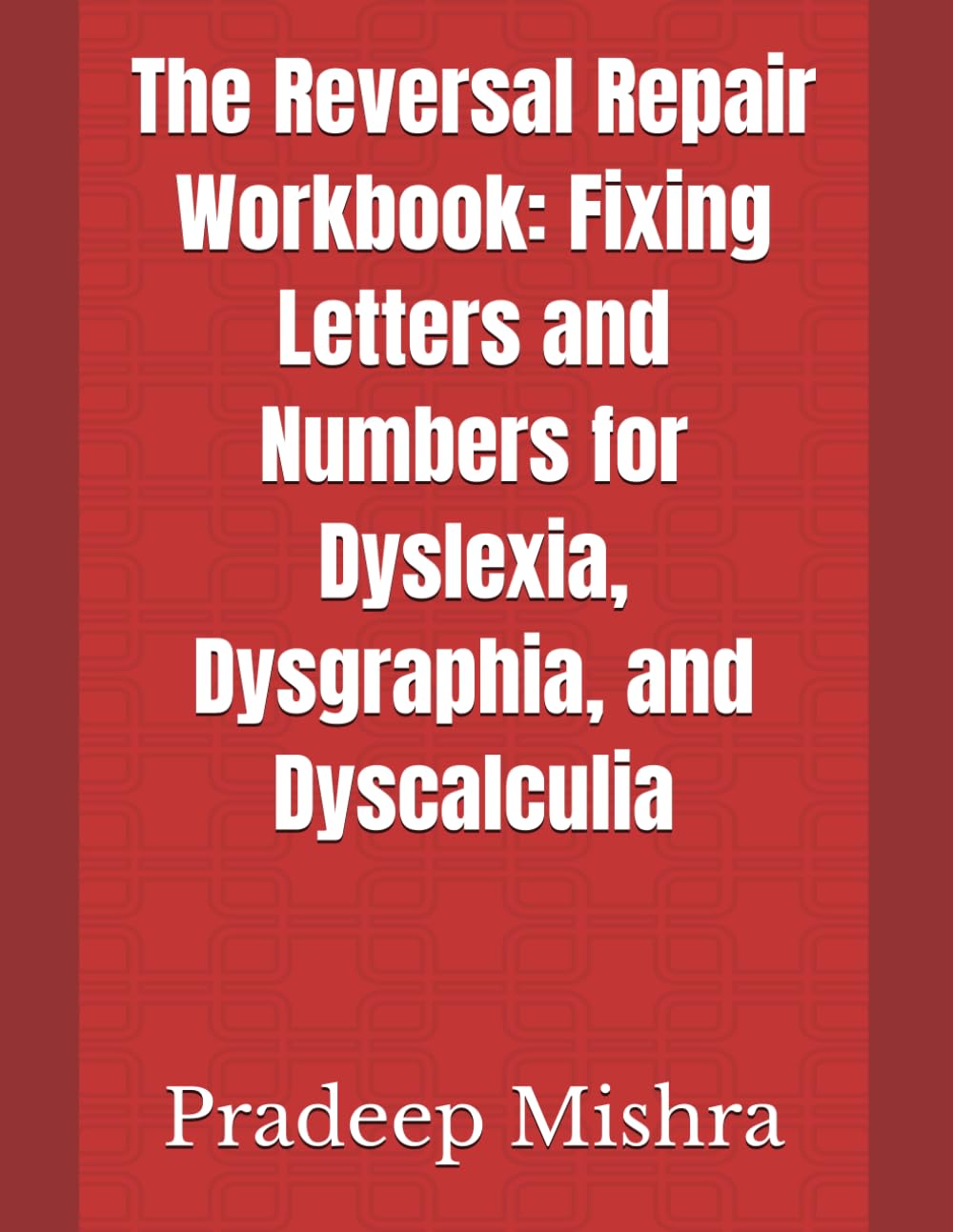 The Reversal Repair Workbook: Fixing Letters and Numbers for Dyslexia, Dysgraphia, and Dyscalculia
