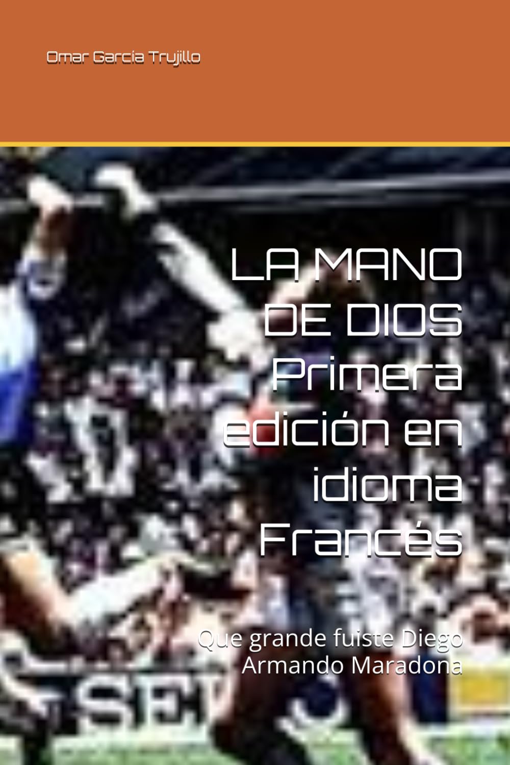 LA MANO DE DIOS Primera edición en idioma Francés: Que grande fuiste Diego Armando Maradona