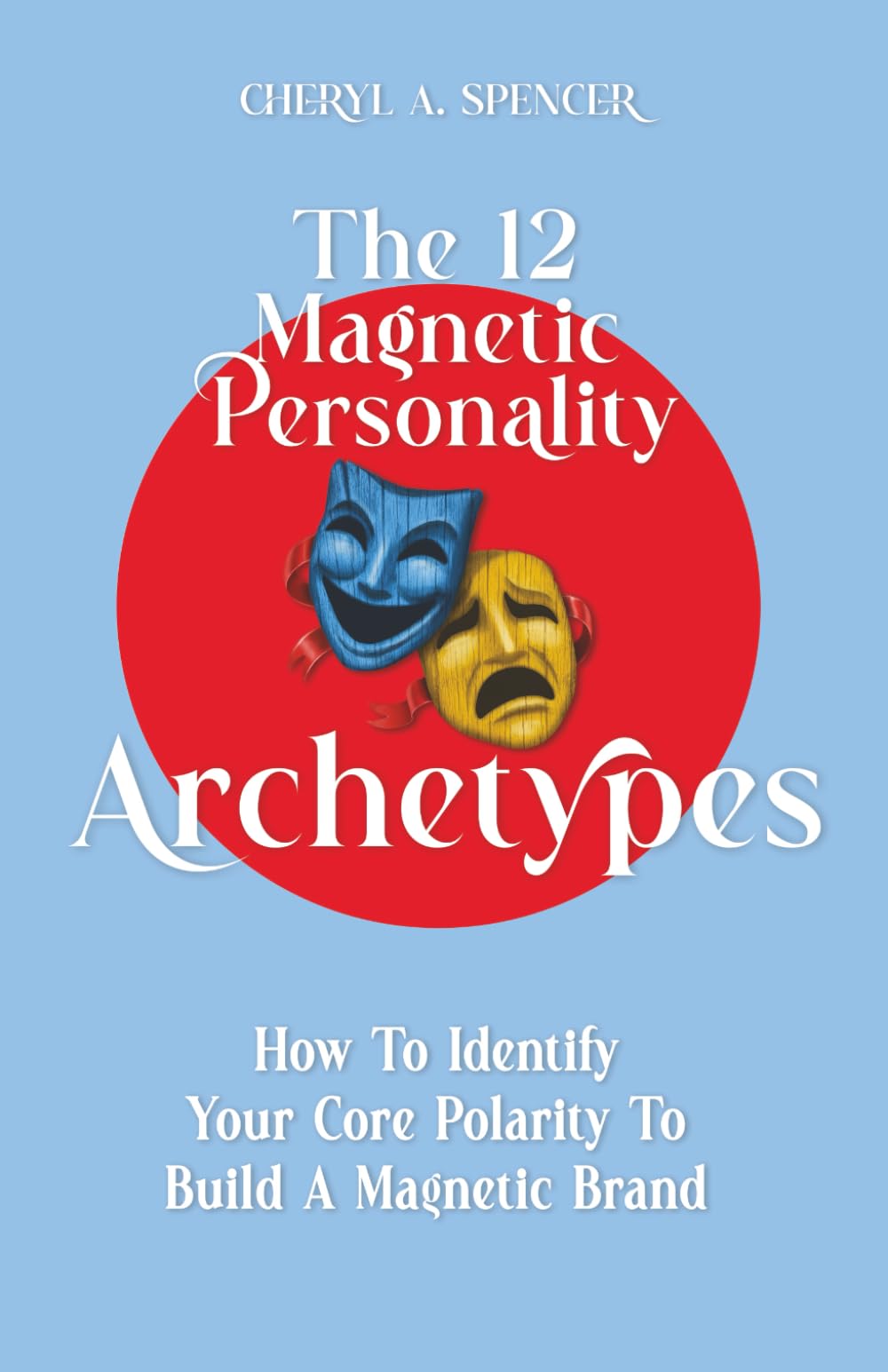 The 12 Magnetic Personality Archetypes: How To Identify Your Core Polarity To Build A Magnetic Brand