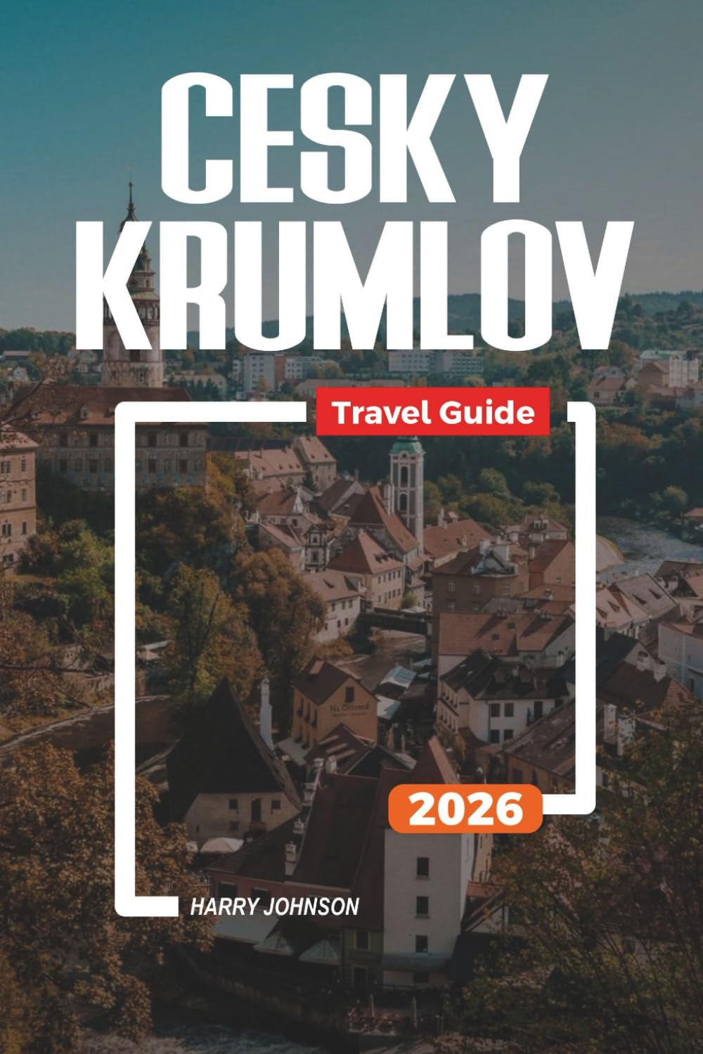 CESKY KRUMLOV TRAVEL GUIDE 2026: Discover Hidden Gems, Historic Landmarks, Travel Tips, and Unforgettable Vacation Experiences