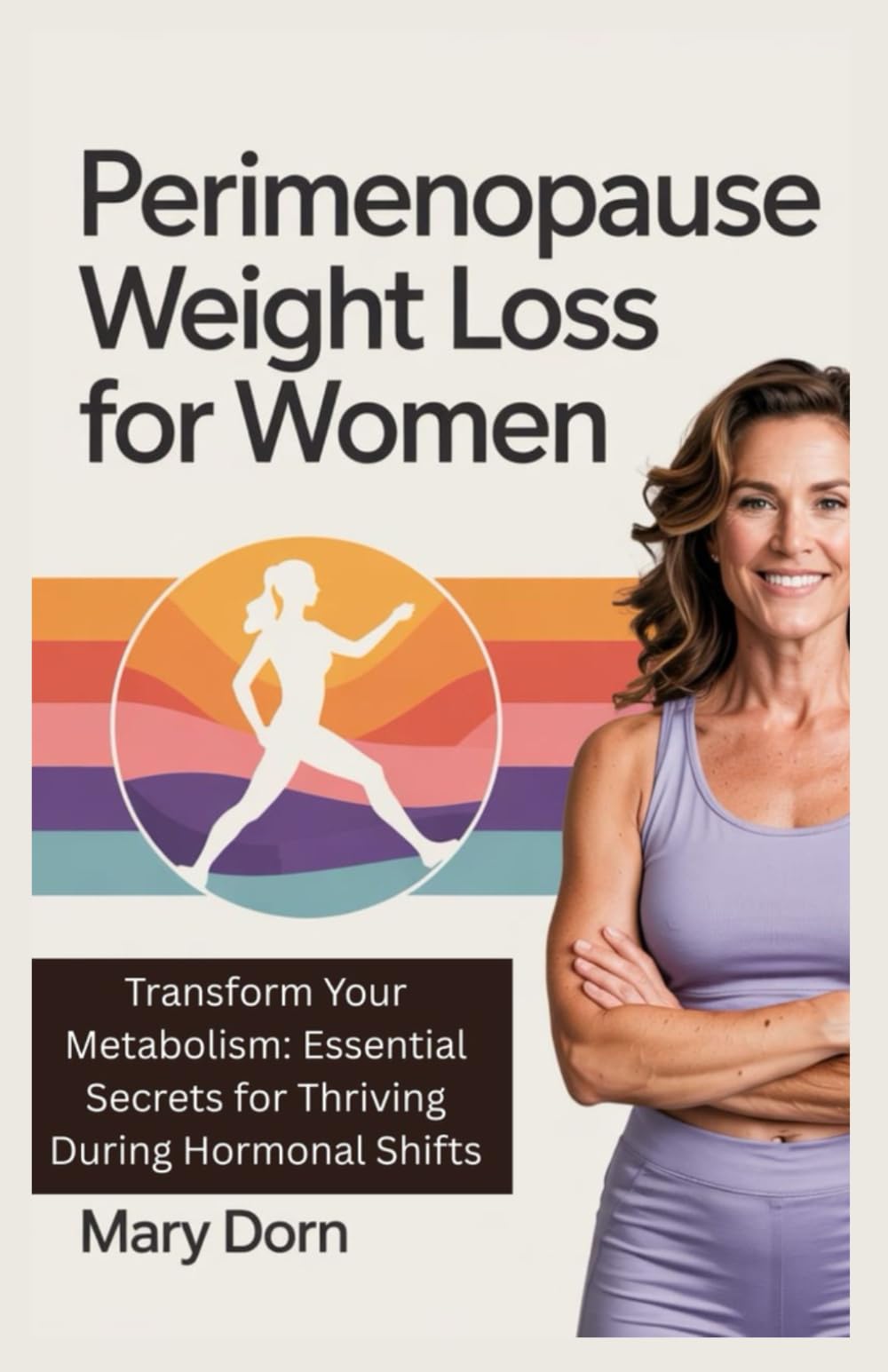 PERIMENOPAUSE WEIGHT LOSS FOR WOMEN: Transform Your Metabolism: Essential Secrets for Thriving During Hormonal Shifts