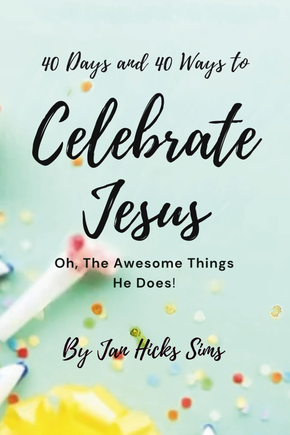 40 Days and 40 Ways to Celebrate Jesus