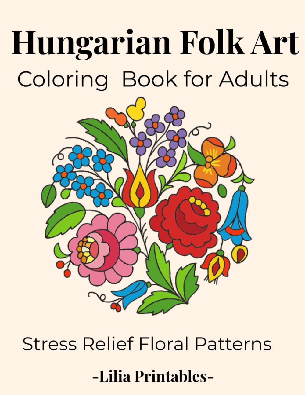 Hungarian Folk Art: Coloring Book for Adults: Stress Relief Floral Patterns