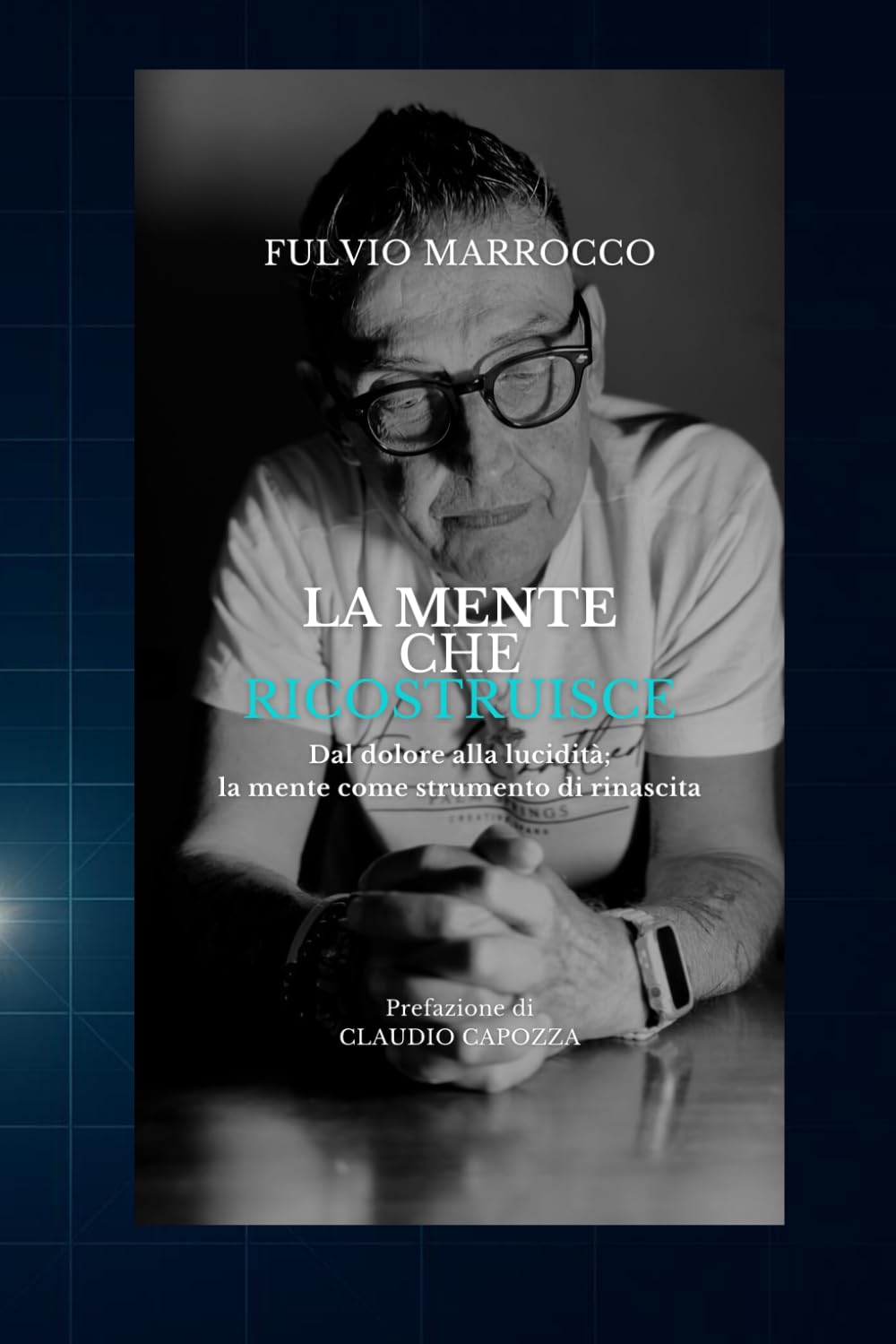 La mente che ricostruisce: Dal dolore alla lucidità; la mente come strumento di rinascita