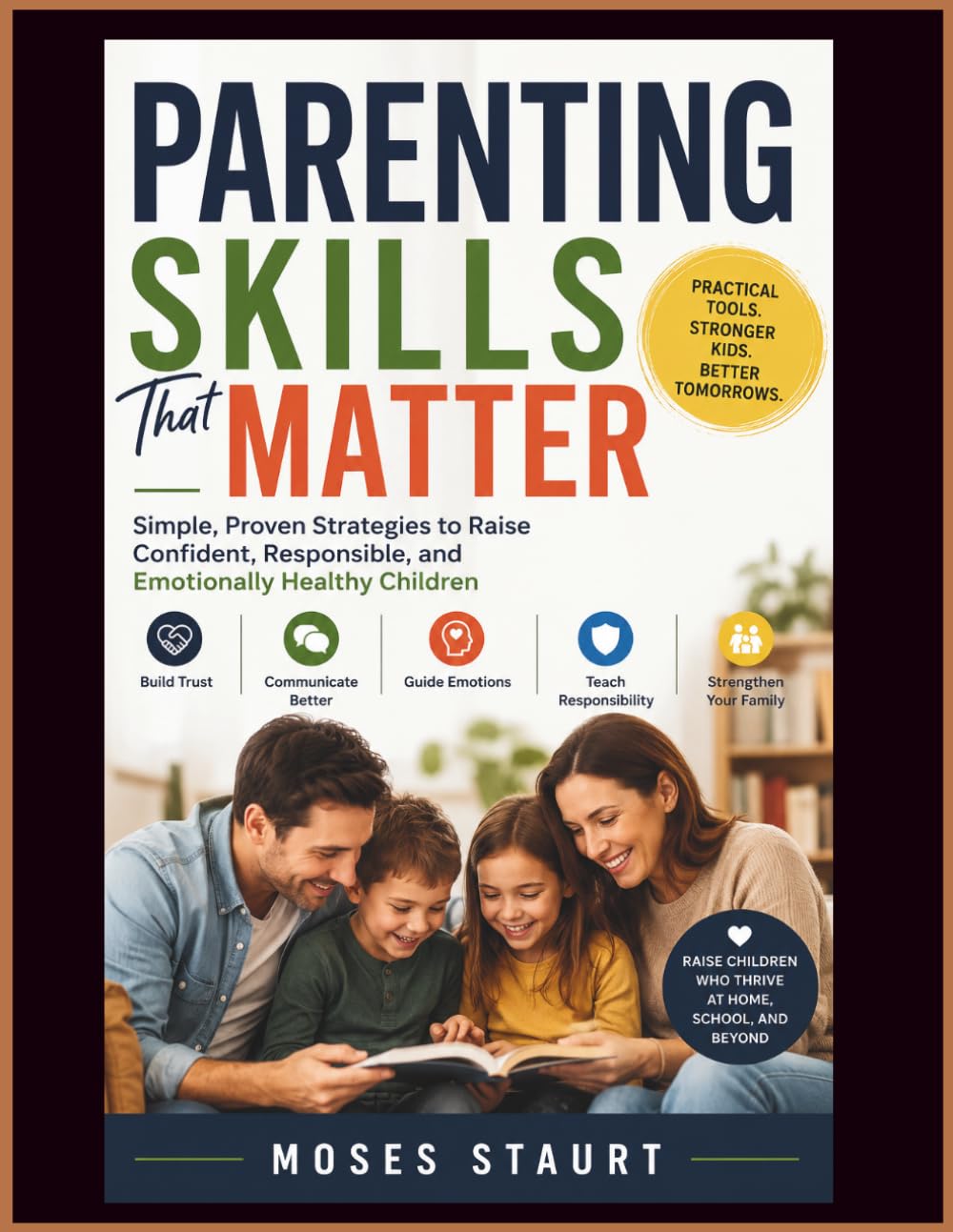 Parenting Skills That Matter: Simple, Proven Strategies to Raise Confident, Responsible, and Emotionally Healthy Children