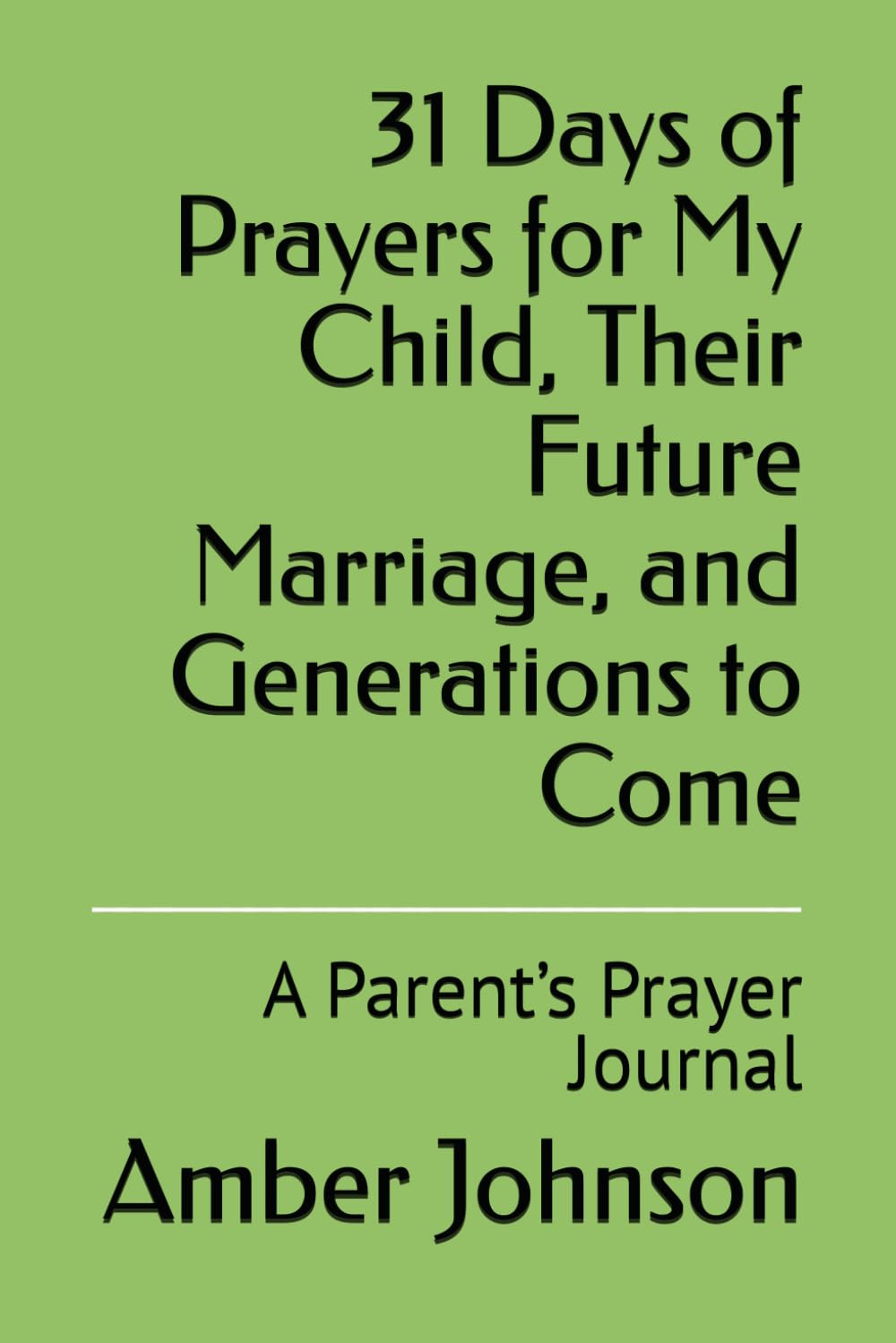 31 Days of Prayers for My Child, Their Future Marriage, and Generations to Come: A Parent’s Prayer Journal