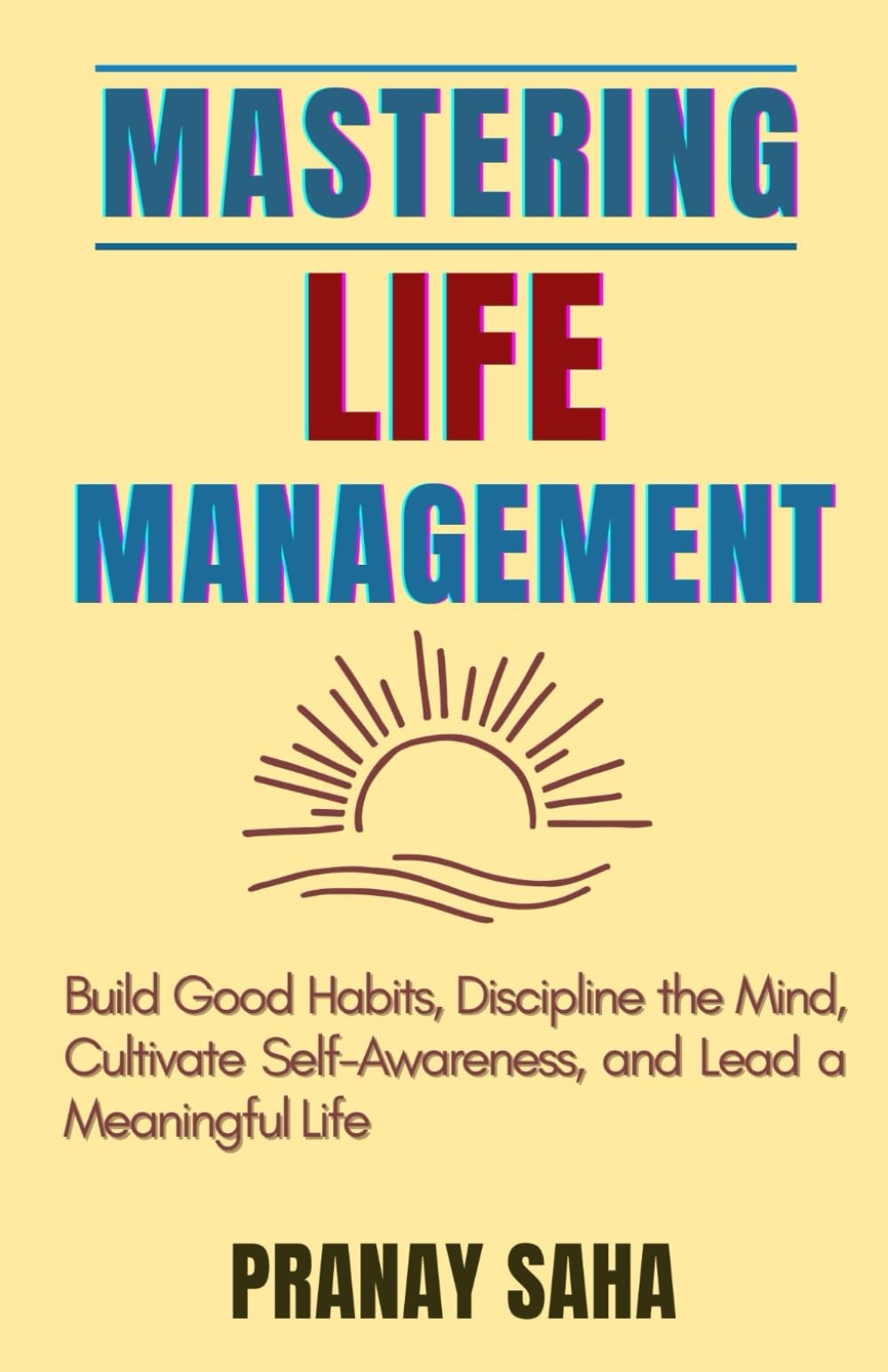 Mastering Life Management: Build Good Habits, Discipline the Mind, Cultivate Self-Awareness, and Lead a Meaningful Life (The Mindset Management