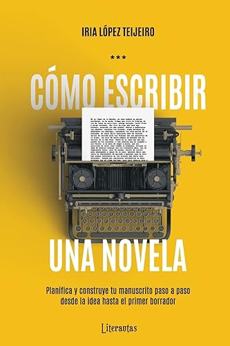 Cómo escribir una novela: Planifica tu manuscrito paso a paso, desde la idea hasta el primer borrador