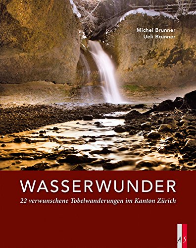 Wasserwunder: 22 verwunschene Tobelwanderungen im Kanton Zürich: 22 verwunschene Tobelwanderungen im Kanton Zürich
