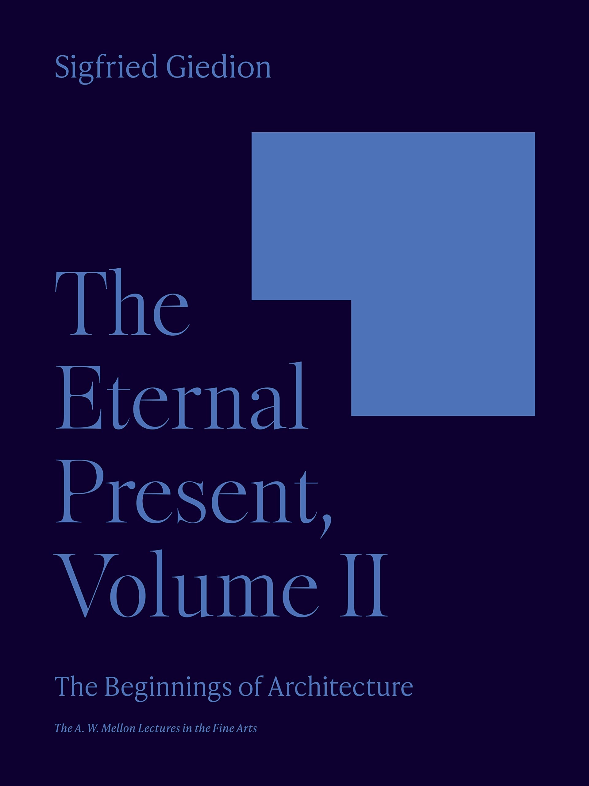 The Eternal Present: The Beginnings of Architecture (2) (Bollingen XXXV: A.W. Mellon Lectures in the Fine Arts, 1957, 6, Band 2)