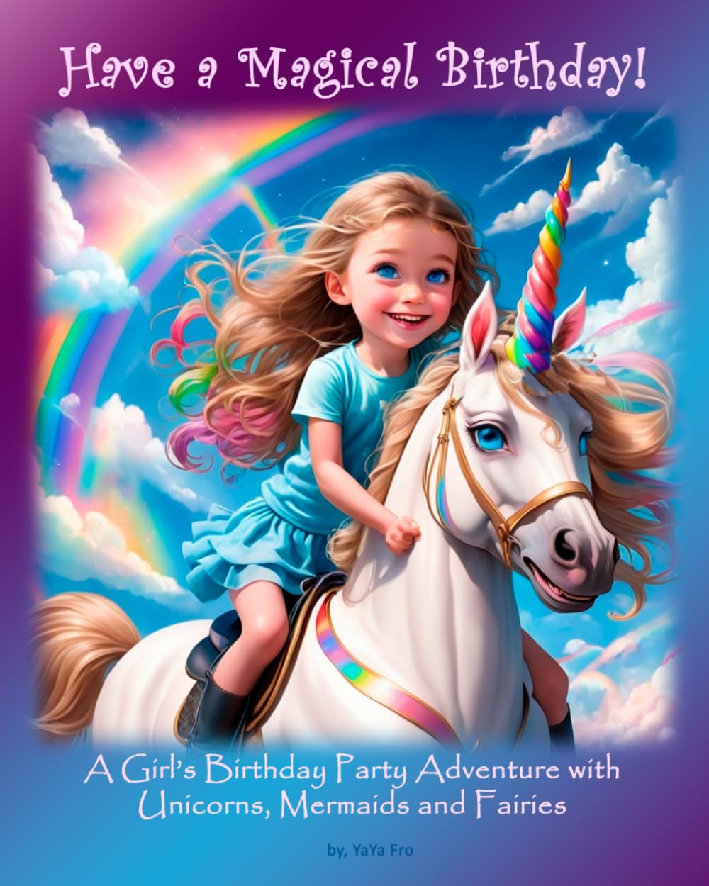Have a Magical Birthday!: A Girl’s Birthday Party Adventure with Unicorns, Mermaids and Fairies