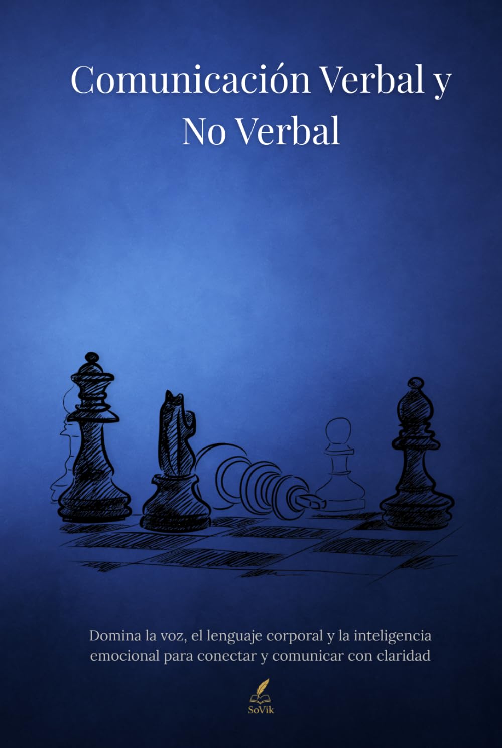 Comunicación Verbal y No Verbal: Domina la voz, el lenguaje corporal y la inteligencia emocional para conectar y comunicar con claridad
