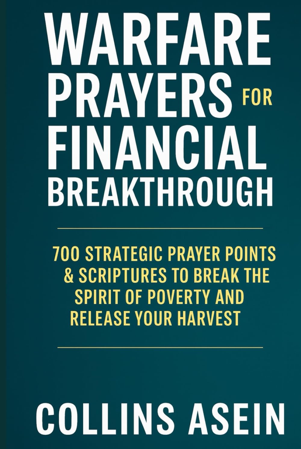 SPIRITUAL WARFARE PRAYERS FOR FINANCIAL BREAKTHROUGH: 700 Strategic Prayer Points & Scriptures to Break the Spirit of Poverty and Release Your Harvest
