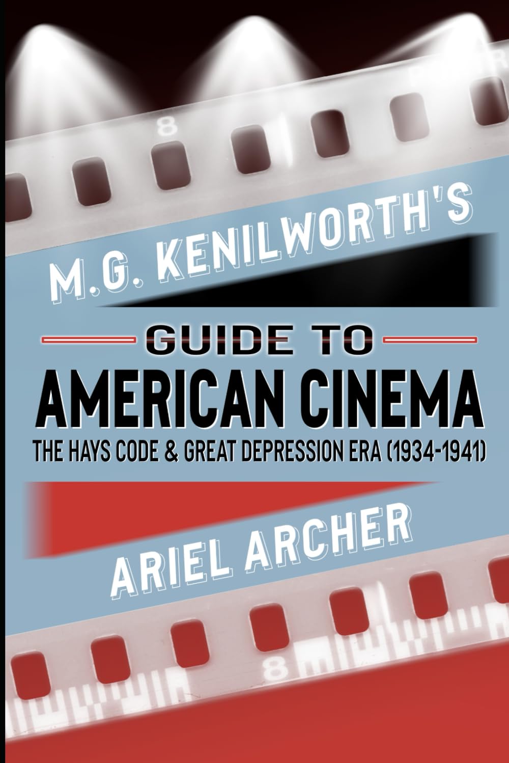 M.G. Kenilworth's Guide to American Cinema: The Hays Code & Great Depression Era (1934-1941) (Fate, Chance, and Choices Related Works)