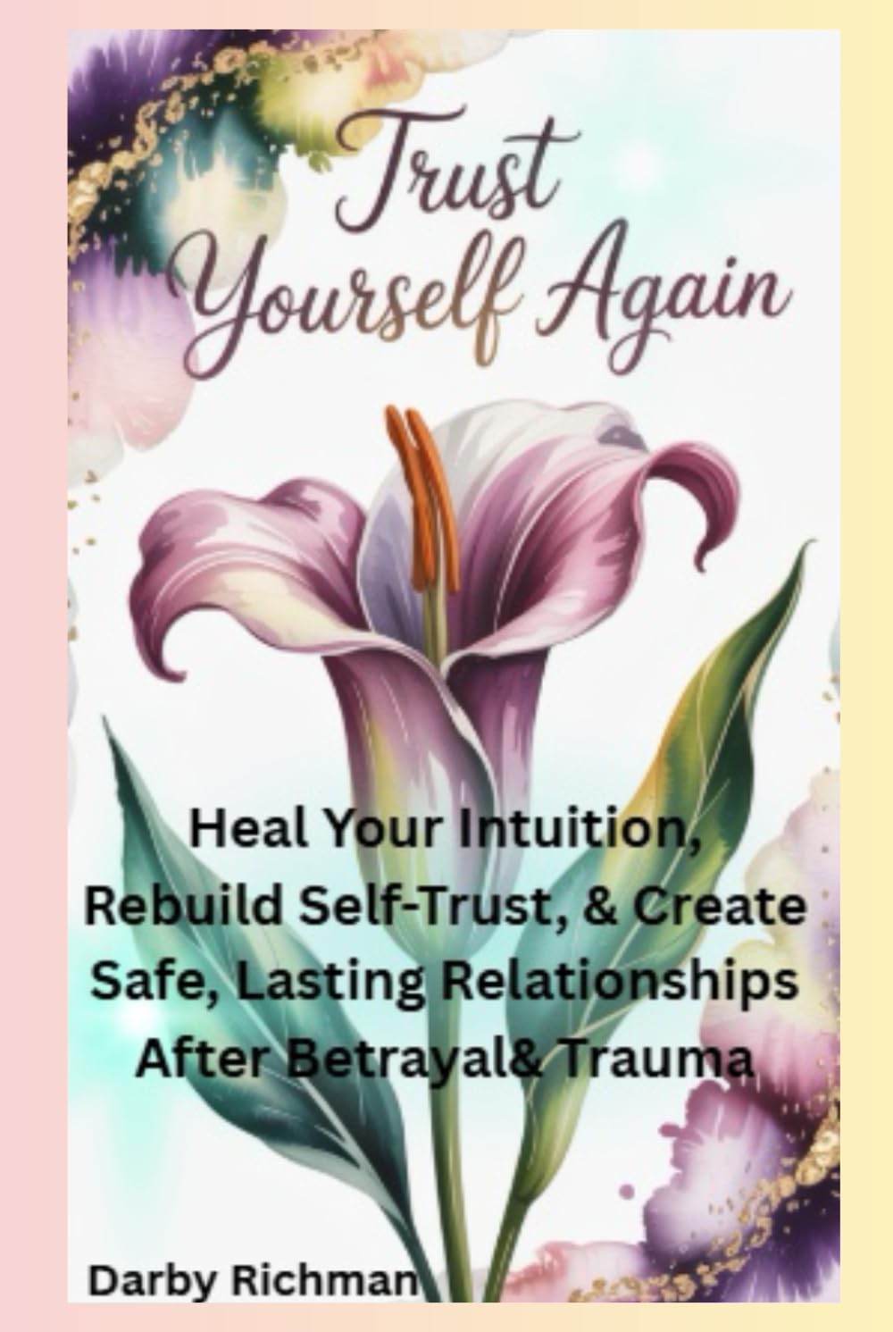 Trust Yourself Again: Heal Your Intuition, Rebuild Self-Trust, & Create Safe, Lasting Relationships After Betrayal & Trauma (Becoming Your Confident Self: A Guided Self-Healing Series for Women)