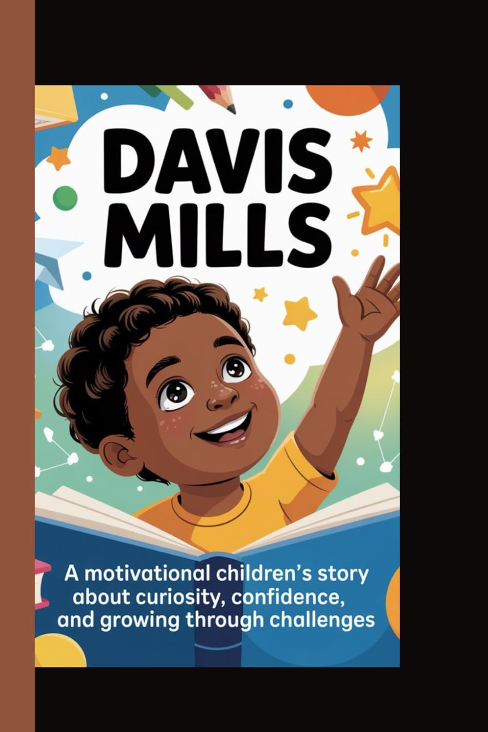 DAVIS MILLS: A Motivational Children’s Story About Curiosity, Confidence, and Growing Through Challenges.