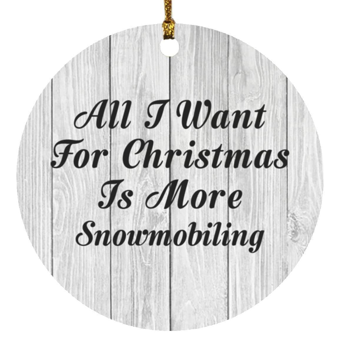 Designsify All I Want for Christmas is More Snowmobiling, Circle Ornament F Christmas Tree Hanging Santa Decoration, Gifts for Birthday Anniversary Christmas Xmas Fathers Mothers Day