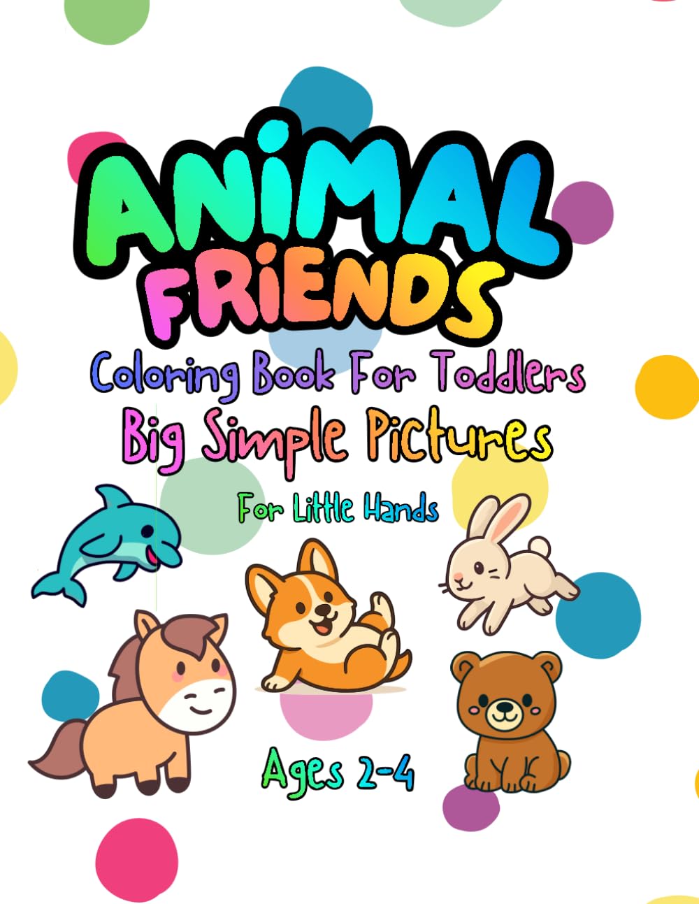 Animal Friends Coloring Book For Toddlers: Big Simple Pictures For Little Hands
