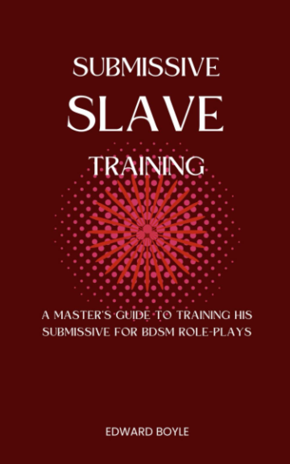 Submissive Slave Training: A Master’s Guide To Training His Submissive For BDSM Role-Plays (BDSM academy series)