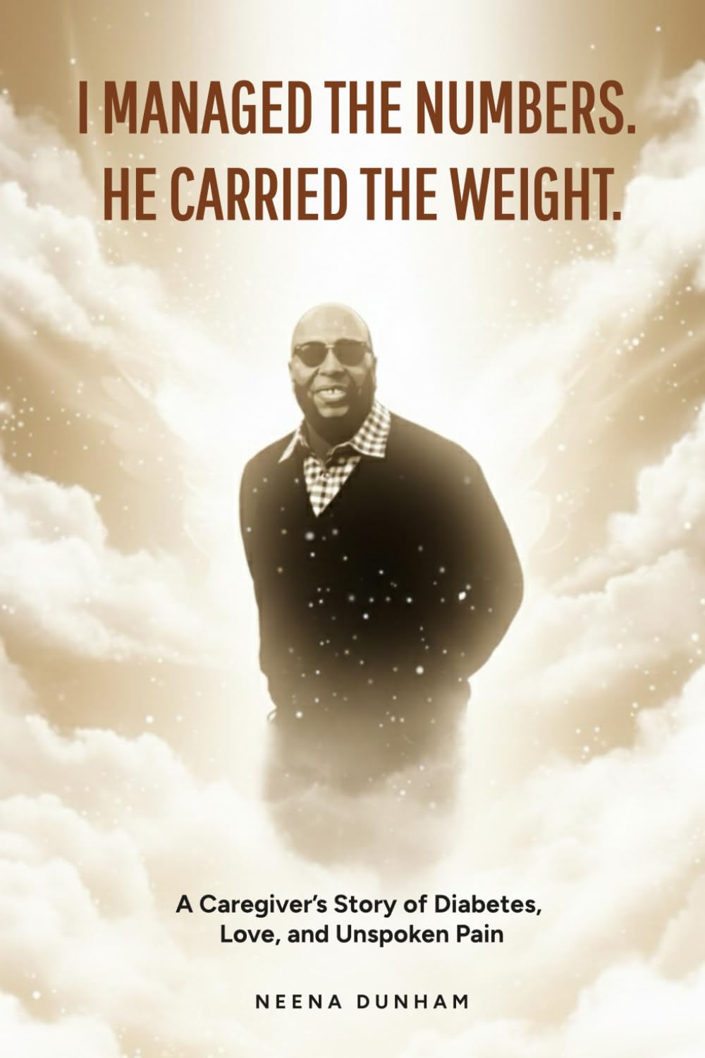 I Managed The Numbers. He Carried The Weight.: A Caregiver's Story of Diabetes, Love, and Unspoken Pain