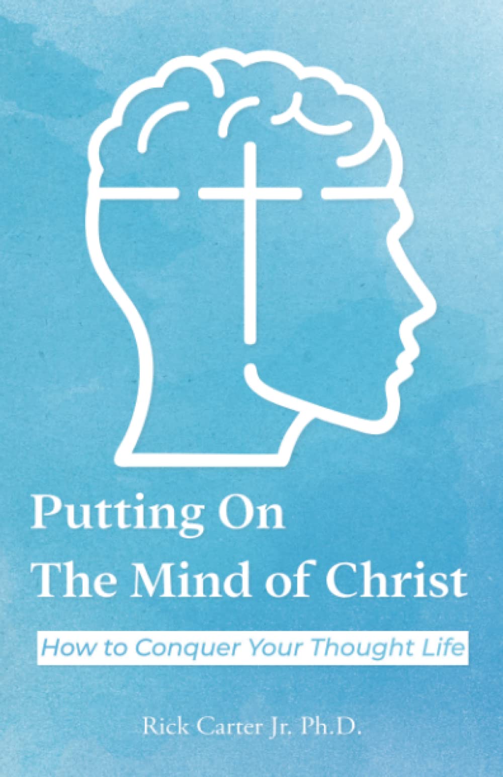 Putting on the Mind of Christ: How to Conquer Your Thought Life