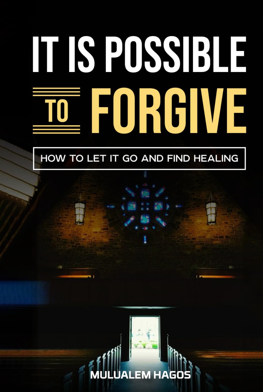 It Is Possible To Forgive: How To Let It Go And Find Healing