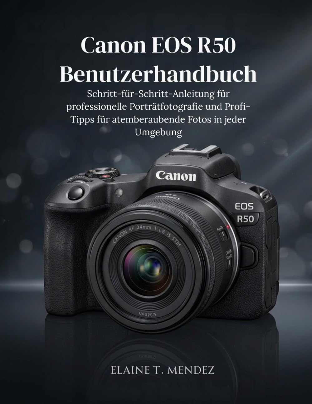 Canon EOS R50 Benutzerhandbuch: Schritt-für-Schritt-Anleitung für professionelle Porträtfotografie und Profi-Tipps für atemberaubende Fotos in jeder Umgebung