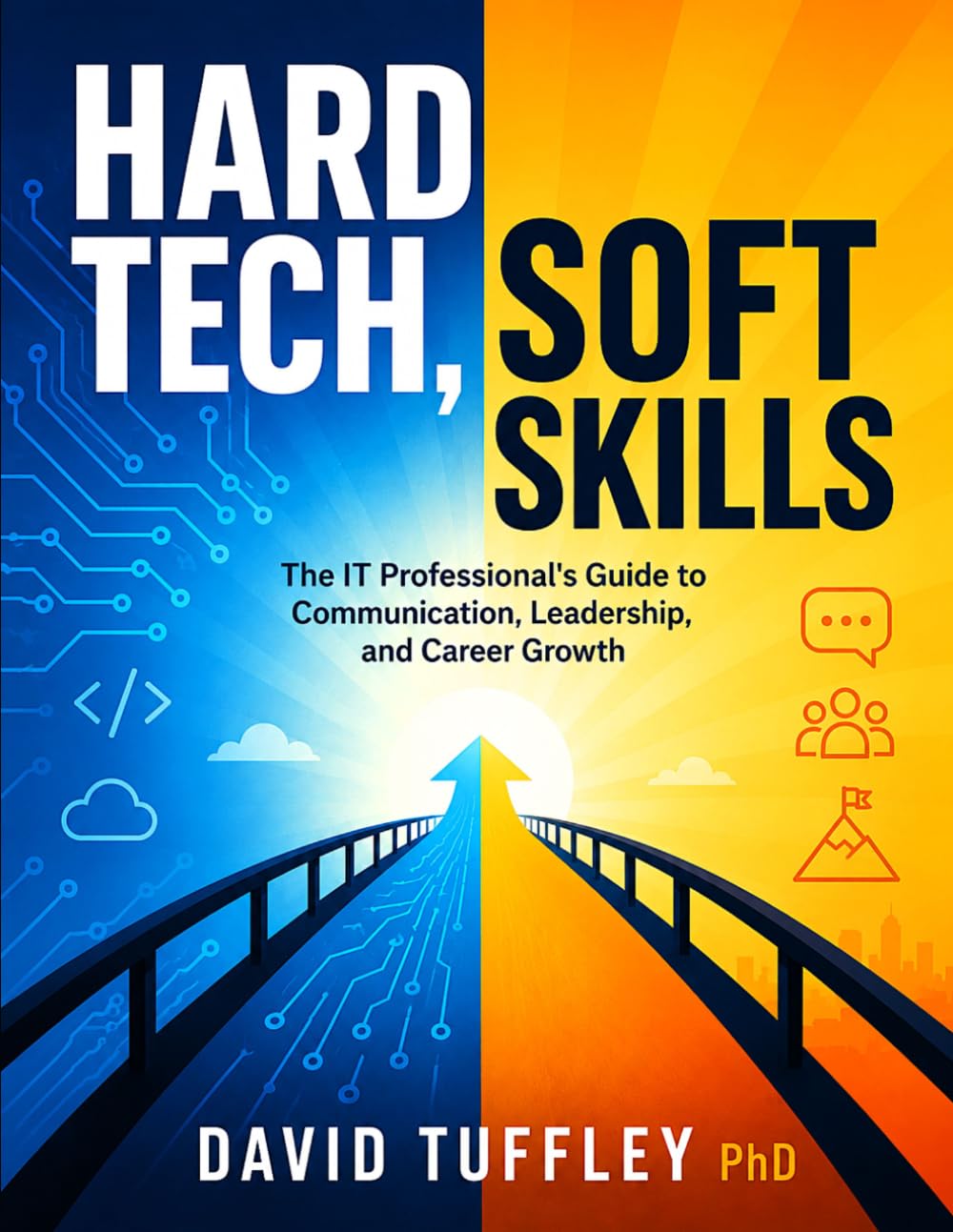 Hard Tech, Soft Skills: The IT Professional's Guide to Communication, Leadership, and Career Growth: 16 (Software Engineering Project Management)