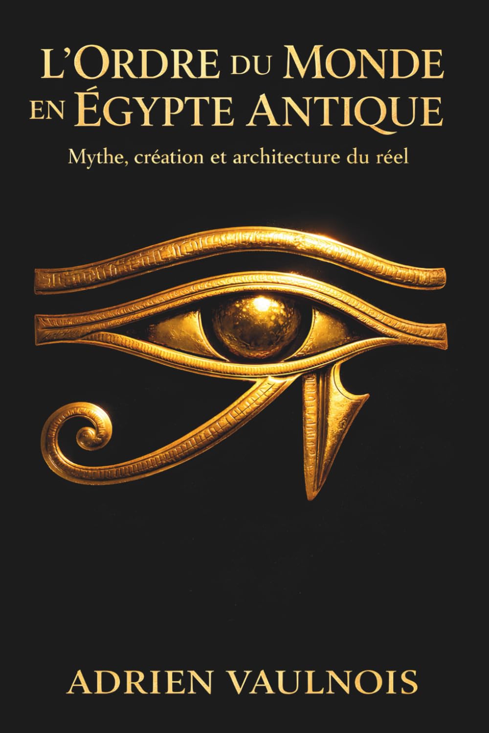 L’Ordre du Monde en Égypte antique: Mythe, création et architecture du réel