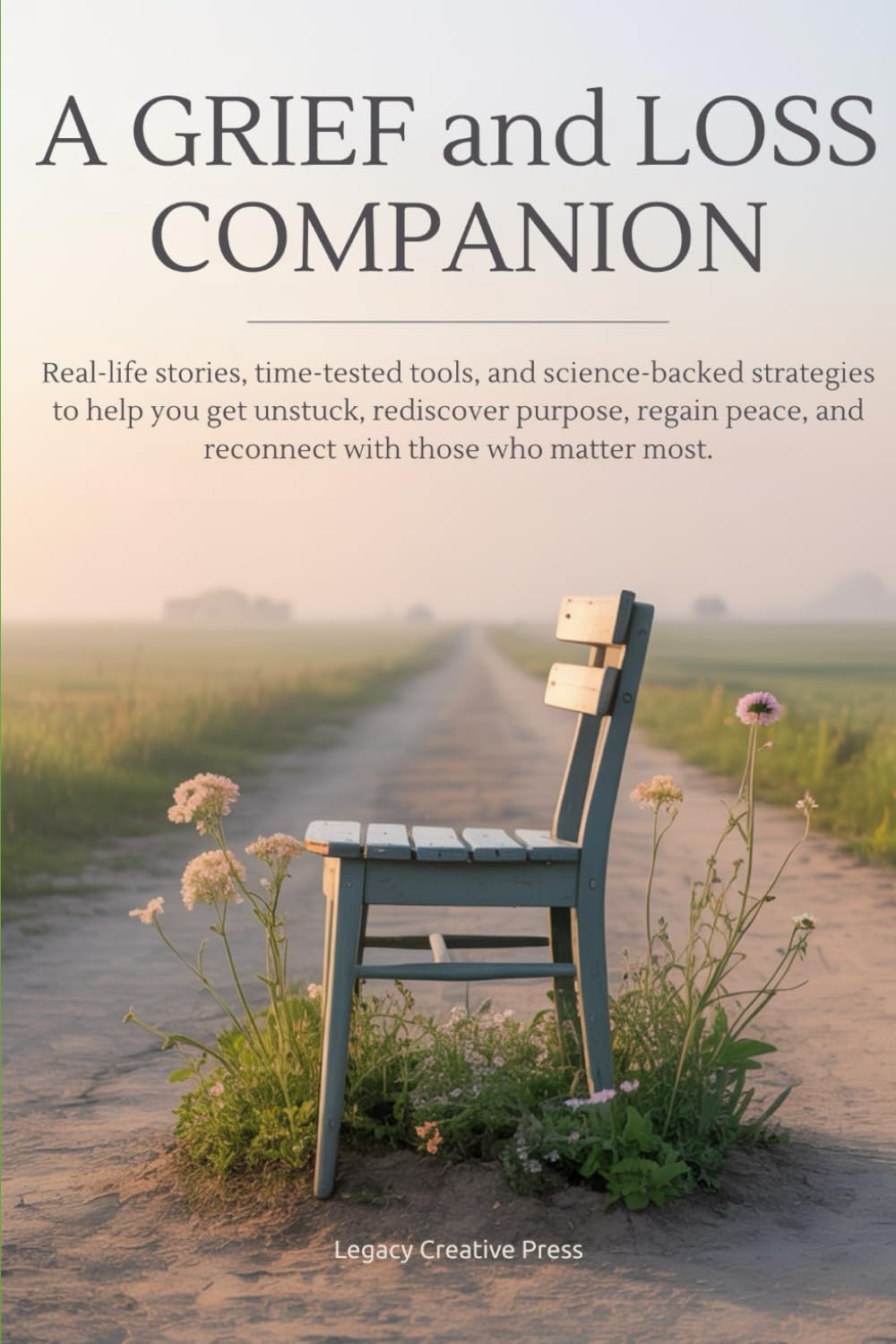 A Grief and Loss Companion: Real-Life Stories, Time-Tested Tools, and Science-Backed Strategies to Help You Get Unstuck, Rediscover Purpose, Regain Peace, and Reconnect with Those Who Matter Most