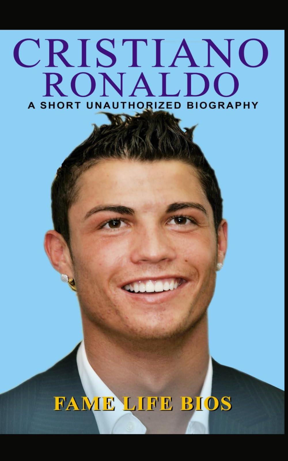 Cristiano Ronaldo: A Short Unauthorized Biography