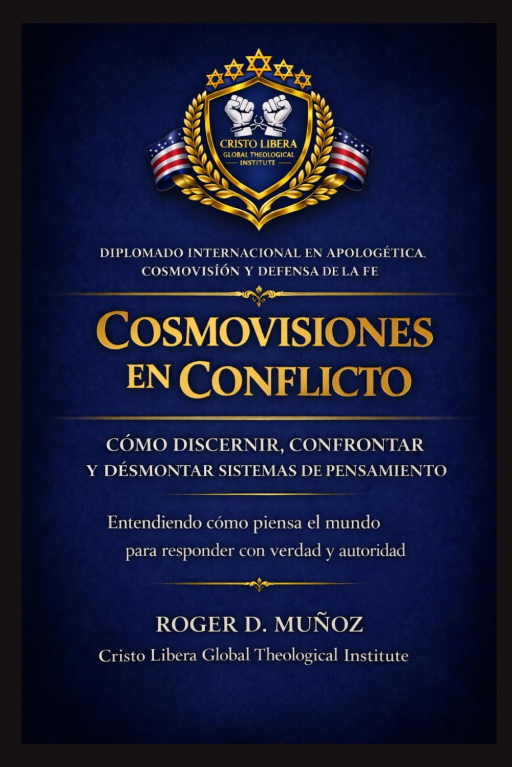 COSMOVISIONES EN CONFLICTO: CÓMO DISCERNIR, CONFRONTAR Y DESMONTAR SISTEMAS DE PENSAMIENTO: Entendiendo cómo piensa el mundo para responder con verdad y autoridad