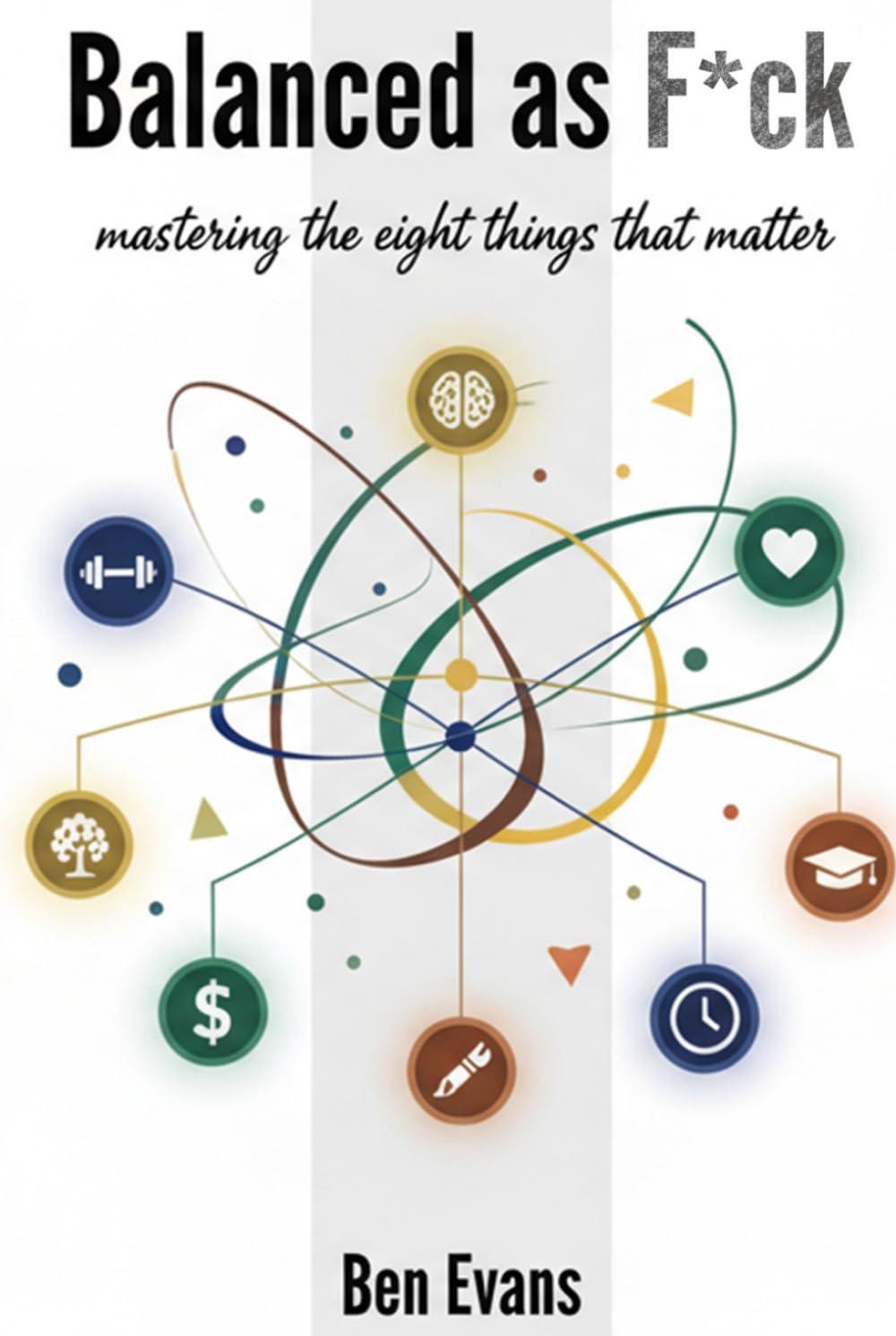 Balanced As F*CK: Mastering the 8 Things that Matter