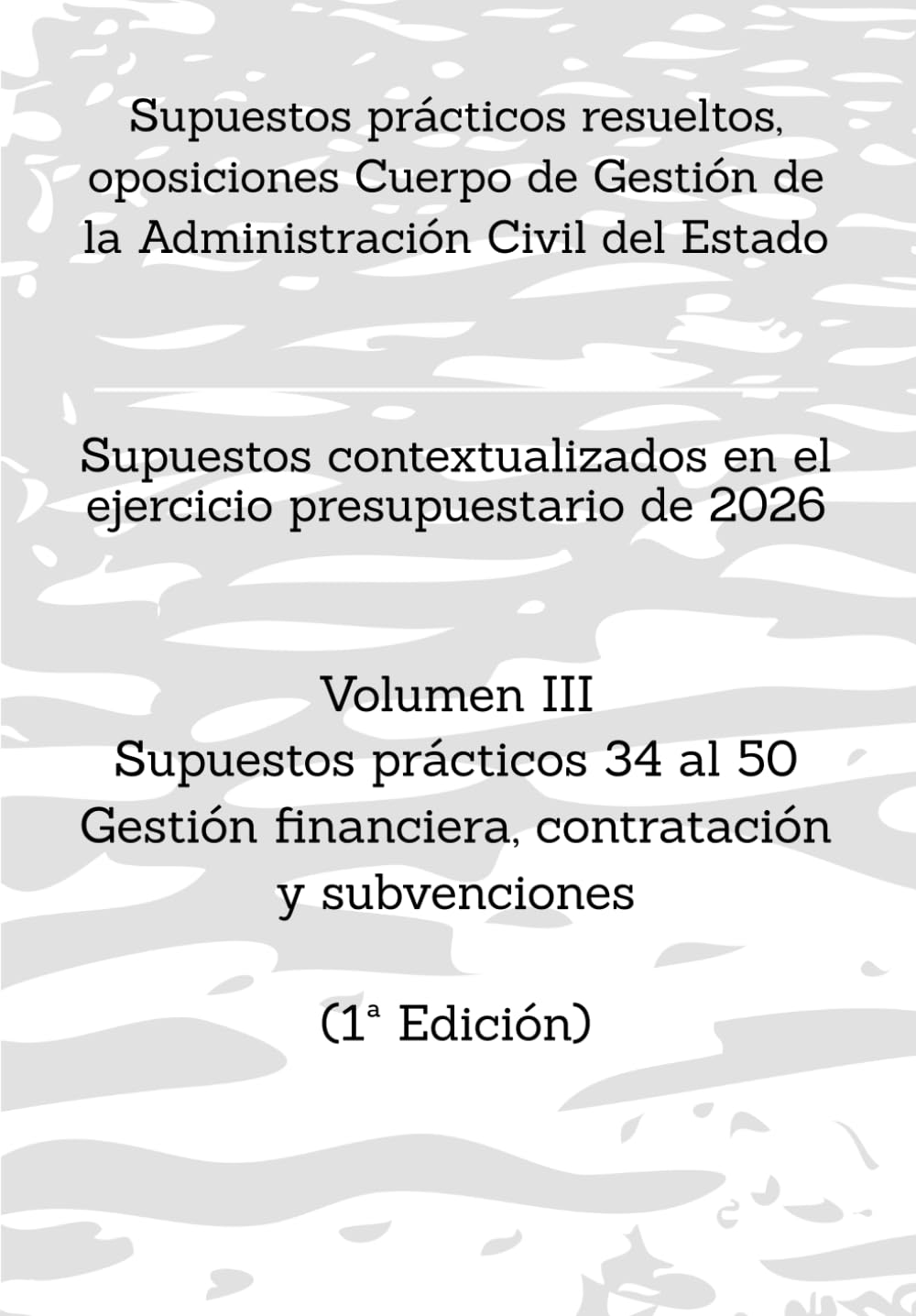 Supuestos prácticos resueltos, oposiciones Cuerpo de Gestión de la Administración Civil del Estado: Volumen III Supuestos prácticos 34 al 50 sobre ... RESUELTOS OPOSICIONES GESTIÓN DEL ESTADO)