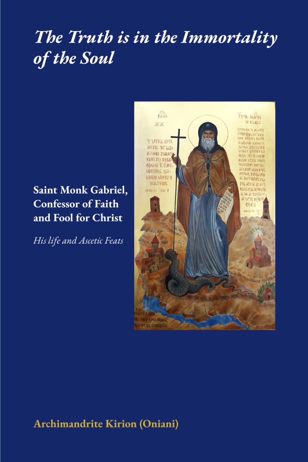 The Truth is in the Immortality of the Soul: Saint Monk Gabriel, Confessor of Faith and Fool for Christ - His life and Ascetic Feats