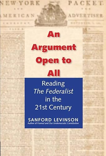 An Argument Open to All: Reading the Federalist in the Twenty-First Century: Reading "The Federalist" in the 21st Century