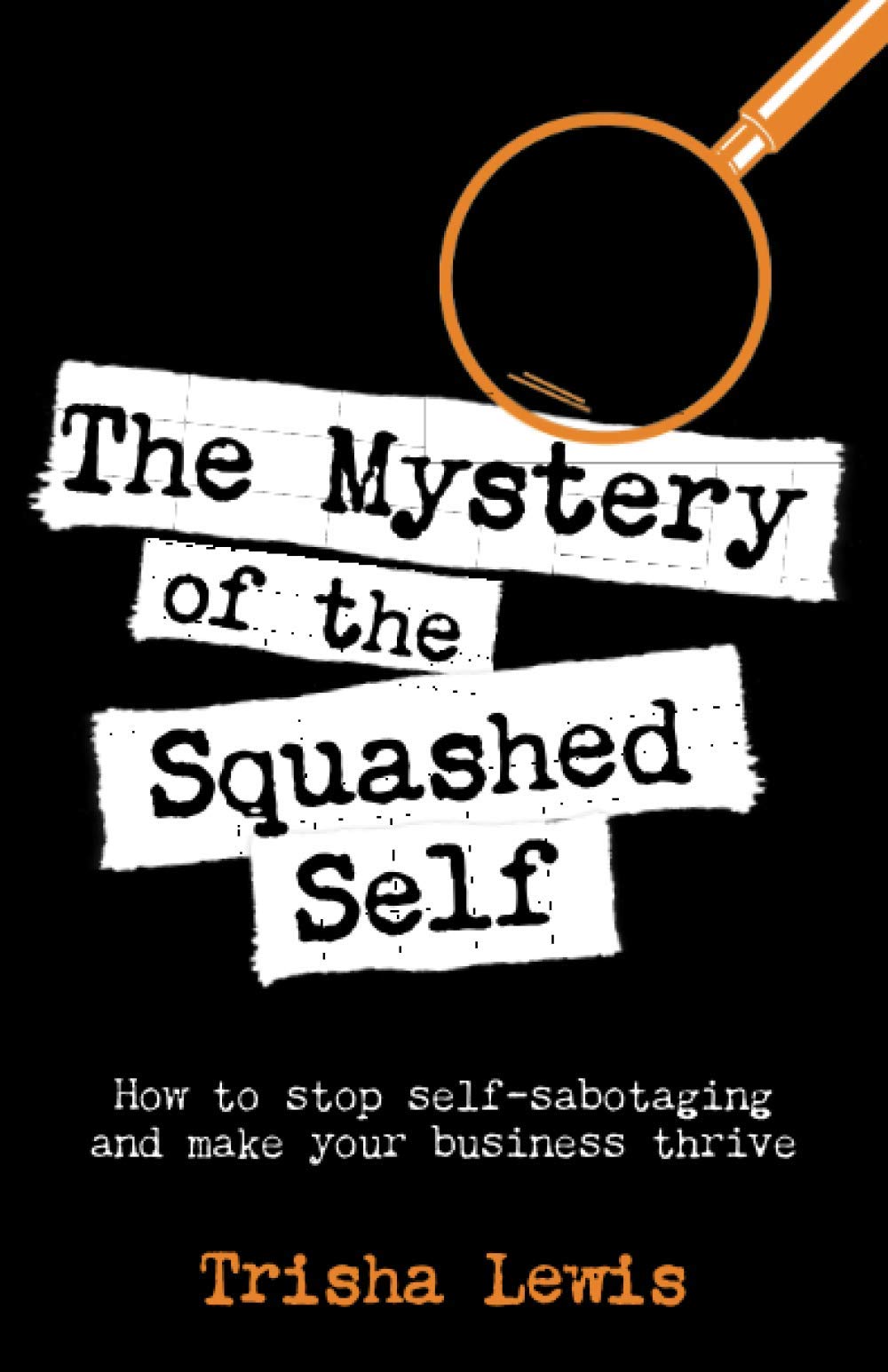 The Mystery of the Squashed Self: How to stop self-sabotaging and make your business thrive