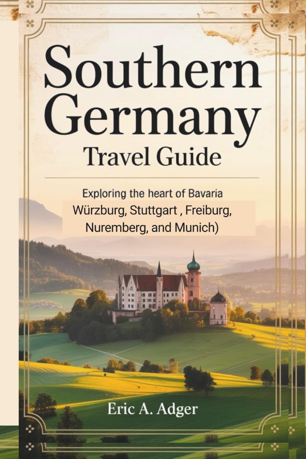 Southern Germany Travel Guide: Exploring the Heart of Bavaria (Würzburg, Heidelberg, Stuttgart, Freiburg, Nuremberg, and Munich) (Germany Explored)