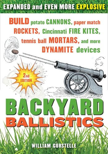 Backyard Ballistics: Build Potato Cannons, Paper Match Rockets, Cincinnati Fire Kites, Tennis Ball Mortars, and More Dynamite Devices