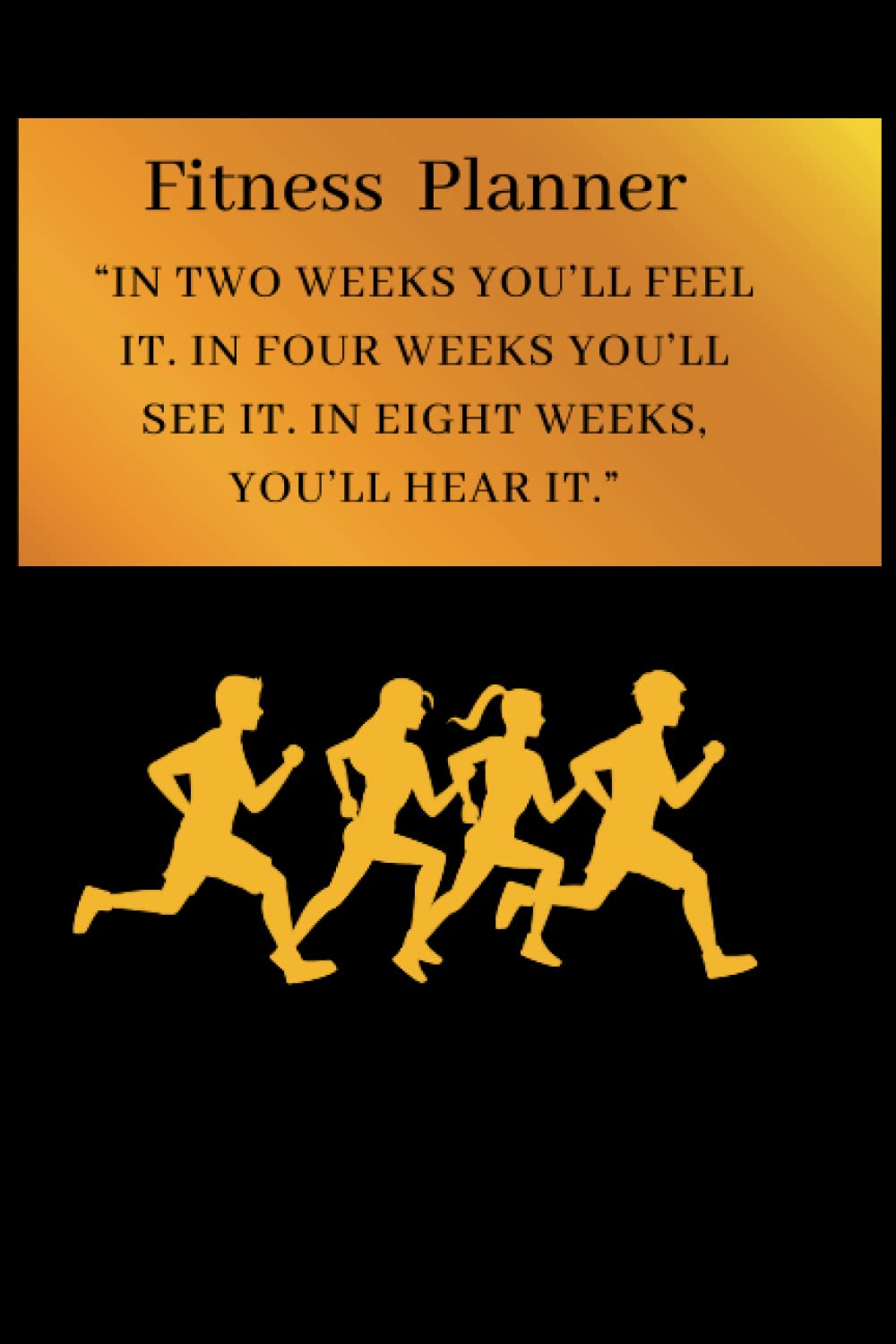 Fitness Planner: “IN TWO WEEKS YOU’LL FEEL IT. IN FOUR WEEKS YOU’LL SEE IT. IN EIGHT WEEKS, YOU’LL HEAR IT.”