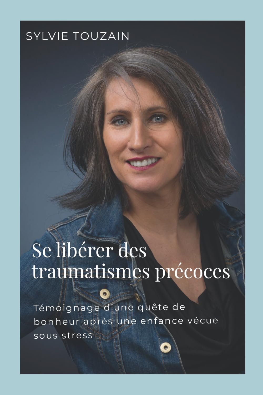 Se libérer des traumatismes précoces: Témoignage d'une quête de bonheur après une enfance vécue sous stress