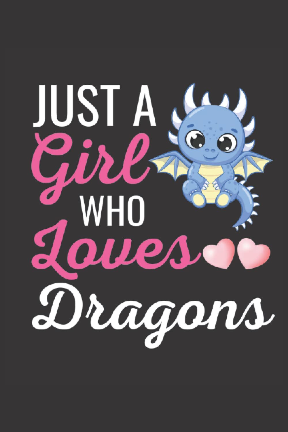 Just A Girl Who Loves Dragons Notebook: Cute Dragon Journal