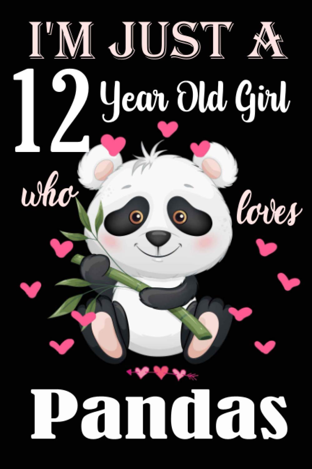 I'm Just A 12 Year Old Girl Who Loves Pandas: Panda Gifts For Girls,Kids | College Ruled Writer's Notebook Journal for School | Work | Journaling | 120 pages, 6"x9" Blank,Ruled, Matte Finish Cover