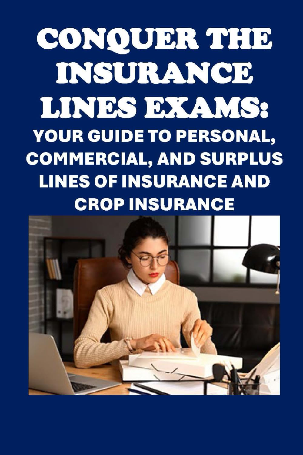 Conquer the Insurance Lines Exams: Your Guide to Personal, Commercial, and Surplus Lines of Insurance and Crop Insurance (Insurance and Risk Management Exams)