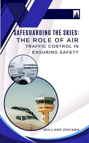 Safeguarding the Skies: The Role of Air Traffic Control in Ensuring Safety (Air Travel Safety)