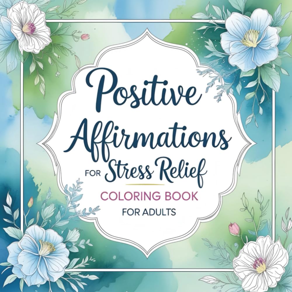Positive Affirmations for Stress Relief: Coloring Book for Adults with Motivational Sayings for Calm, Confidence, and Joy