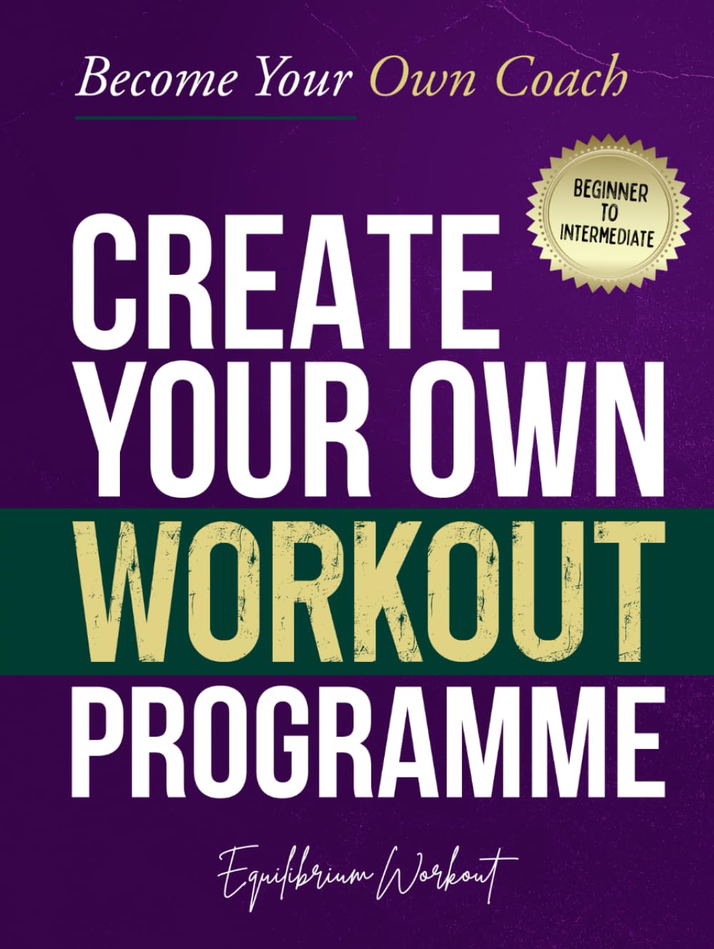 Create your Own Workout Programme: Never Buy a Fitness Programme Again - Beginner to Intermediate