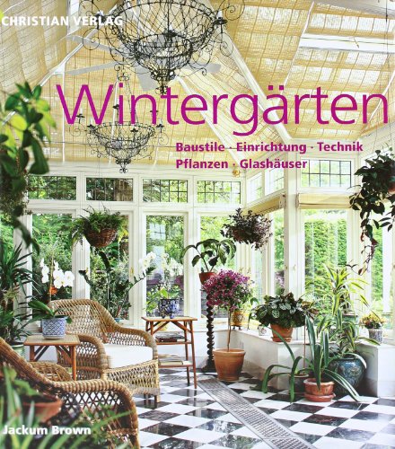 Preisvergleich Produktbild Wintergärten: Baustile - Einrichtung - Technik - Pflanzen - Glashäuser